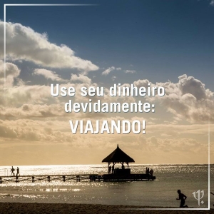 Use Seu Dinheiro Devidamente Viajando !